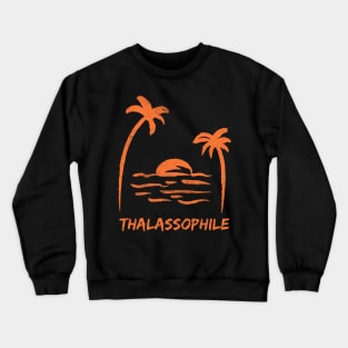 Thalassophile - one who loves the beach, ocean, sea, and the beach lifestyle Crewneck Sweatshirt